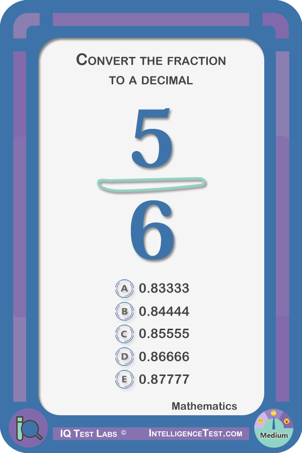 What is 5/6 expressed as a decimal? 0.83333, 0.84444, 0.85555, 0.86666, 0.87777.