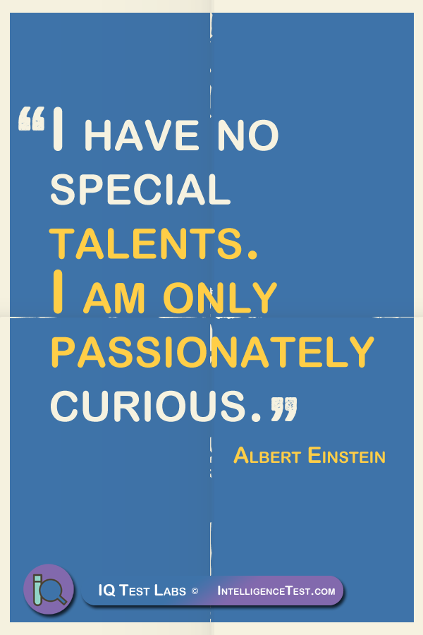 I have no special talents, I am only passionately curious.