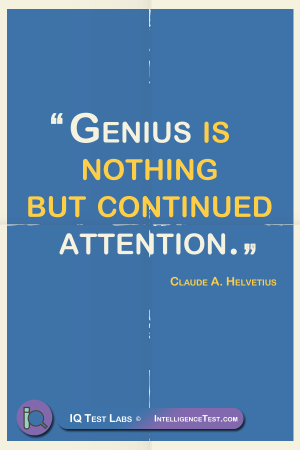 Genius is nothing but continued attention. - Claude A. Helvetius