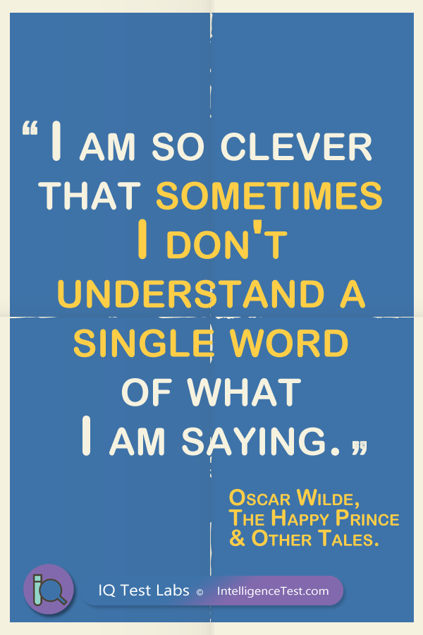 I am so clever that sometimes I don't understand a single word of what I am saying. - Oscar Wilde, The happy prince and other tales.