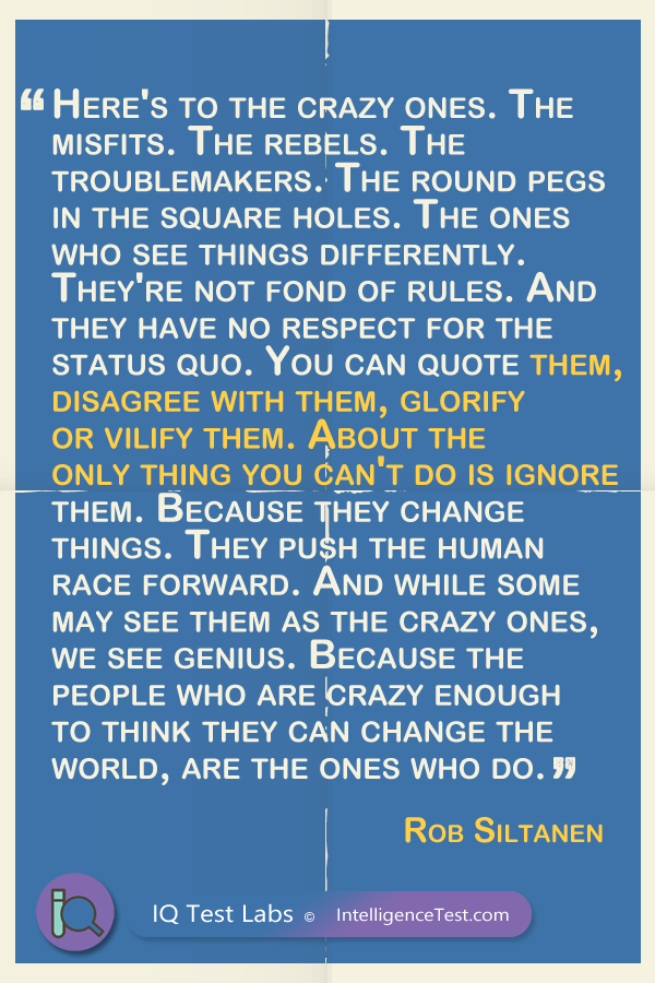 Here's to the crazy ones. The misfits. The rebels. The troublemakers. - Rob Siltanen